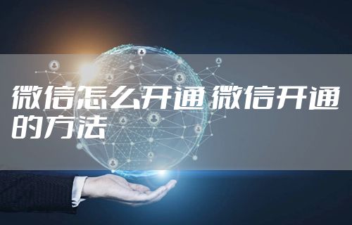 微信怎么开通 微信开通的方法