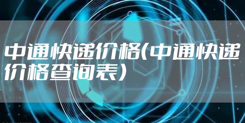 中通快递价格（中通快递价格查询表）