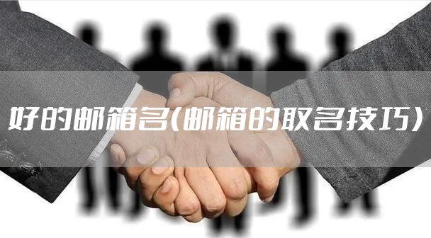 好的邮箱名（邮箱的取名技巧）