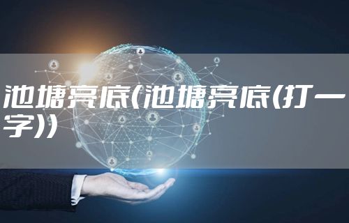 池塘亮底（池塘亮底(打一字)）