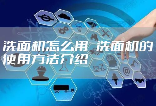 洗面机怎么用   洗面机的使用方法介绍