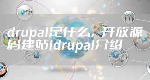 drupal是什么，开放源码建站ldrupal介绍