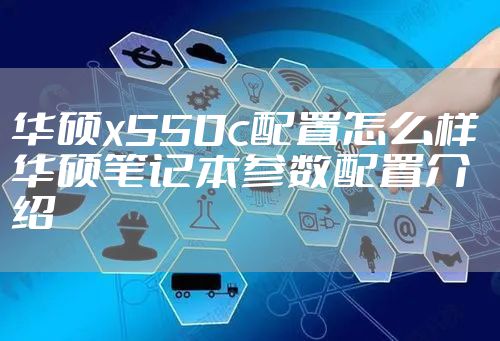 华硕x550c配置怎么样 华硕笔记本参数配置介绍