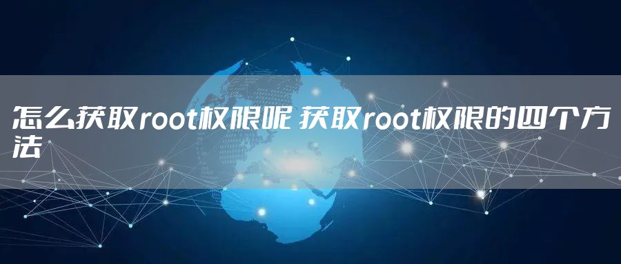 怎么获取root权限呢 获取root权限的四个方法