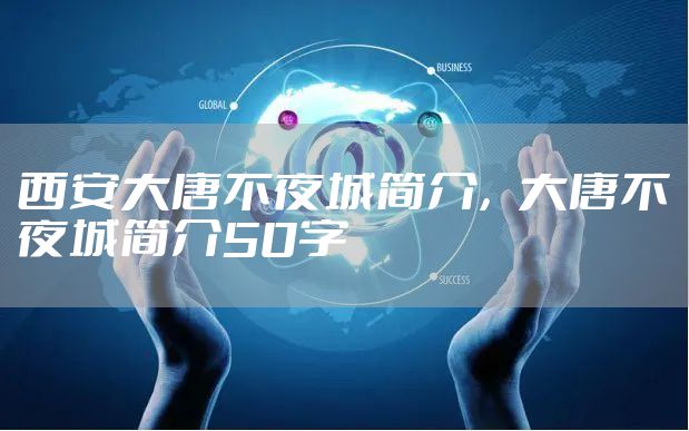 西安大唐不夜城简介，大唐不夜城简介50字