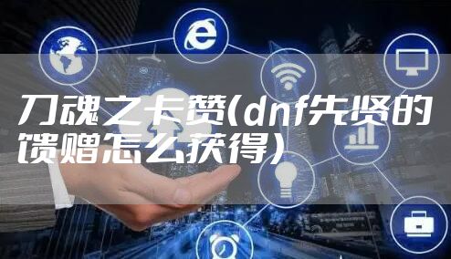 刀魂之卡赞(dnf先贤的馈赠怎么获得)