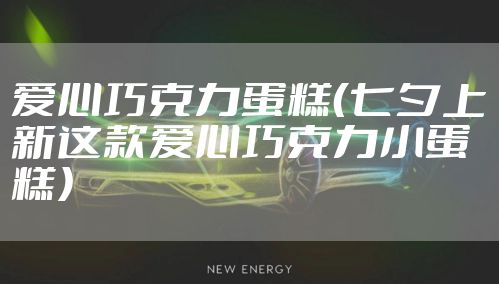 爱心巧克力蛋糕（七夕上新这款爱心巧克力小蛋糕）