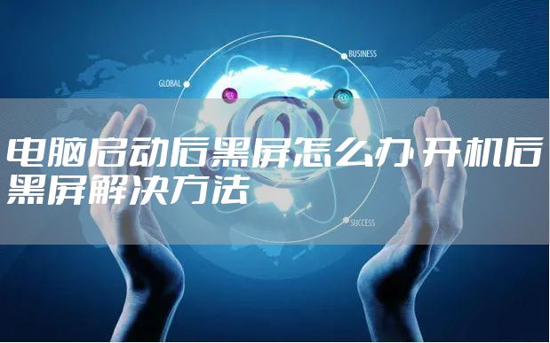 电脑启动后黑屏怎么办 开机后黑屏解决方法