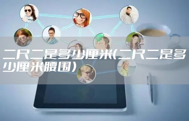 二尺二是多少厘米(二尺二是多少厘米腰围)