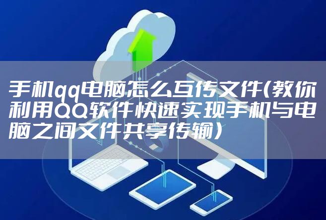 手机qq电脑怎么互传文件(教你利用QQ软件快速实现手机与电脑之间文件共享传输)