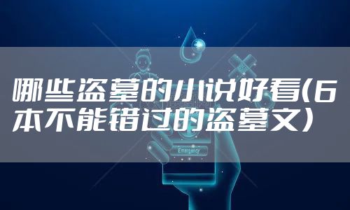 哪些盗墓的小说好看(6本不能错过的盗墓文)