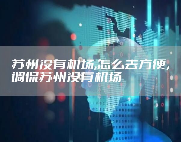 苏州没有机场,怎么去方便，调侃苏州没有机场