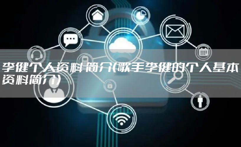 李健个人资料 简介（歌手李健的个人基本资料简介）