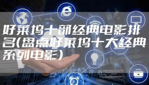 好莱坞十部经典电影排名(盘点好莱坞十大经典系列电影)