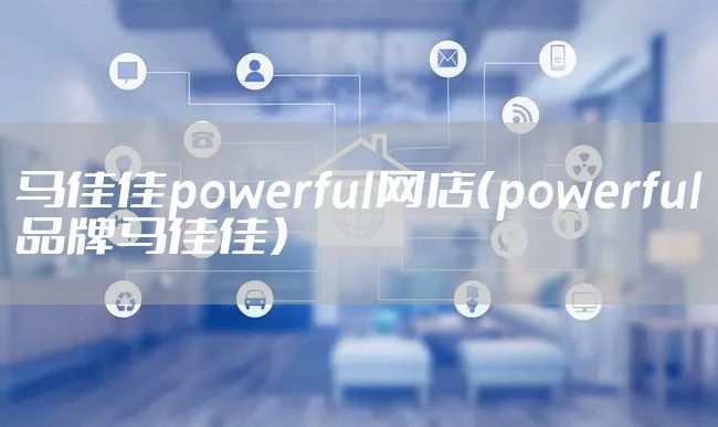 马佳佳powerful网店（powerful品牌马佳佳）