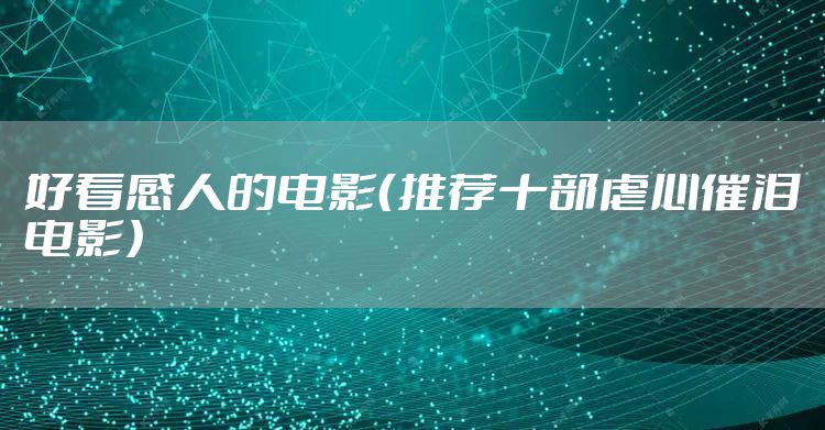 好看感人的电影（推荐十部虐心催泪电影）