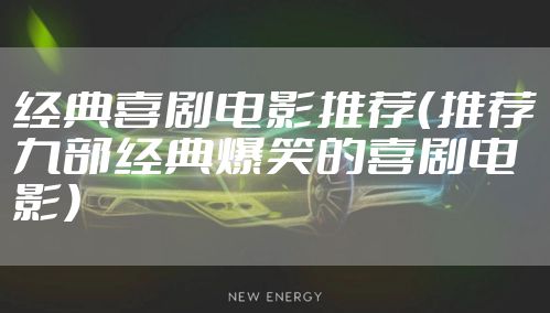 经典喜剧电影推荐（推荐九部经典爆笑的喜剧电影）