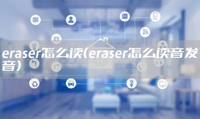 eraser怎么读（eraser怎么读音发音）