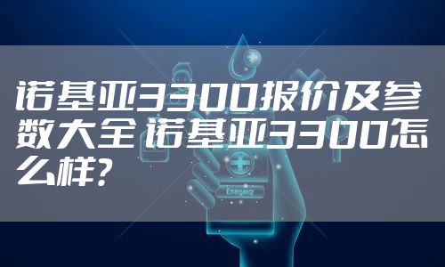 诺基亚3300报价及参数大全 诺基亚3300怎么样？