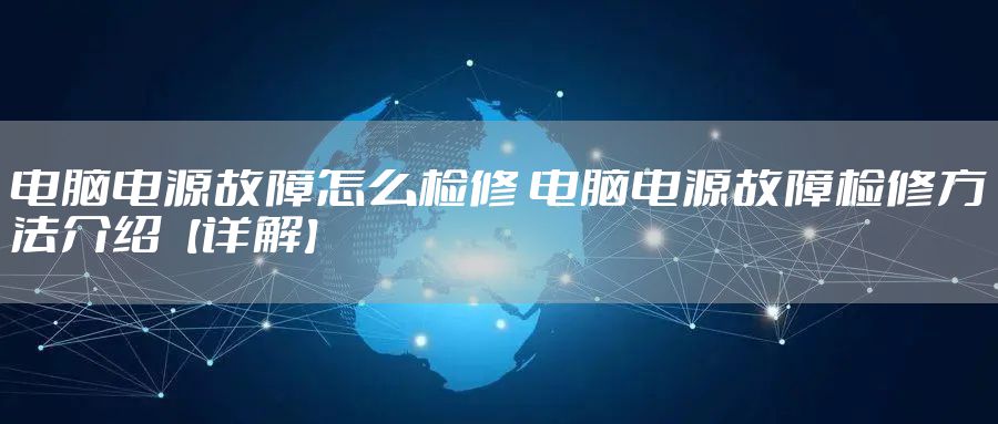 电脑电源故障怎么检修 电脑电源故障检修方法介绍【详解】