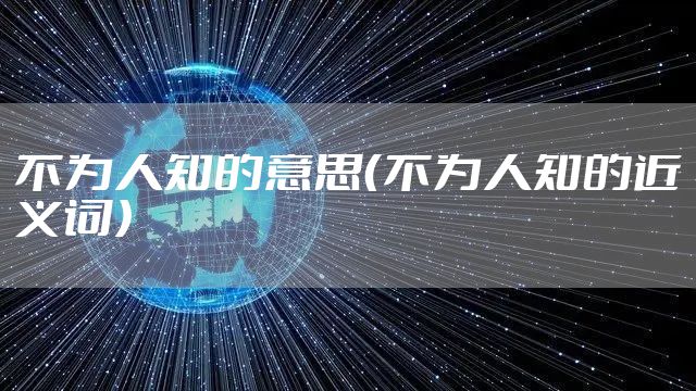 不为人知的意思（不为人知的近义词）