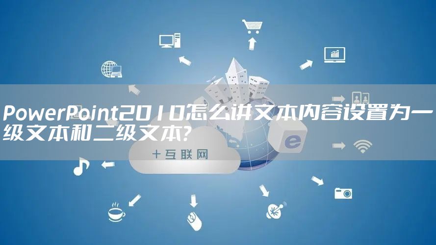PowerPoint2010怎么讲文本内容设置为一级文本和二级文本？