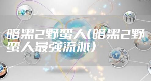 暗黑2野蛮人（暗黑2野蛮人最强流派）