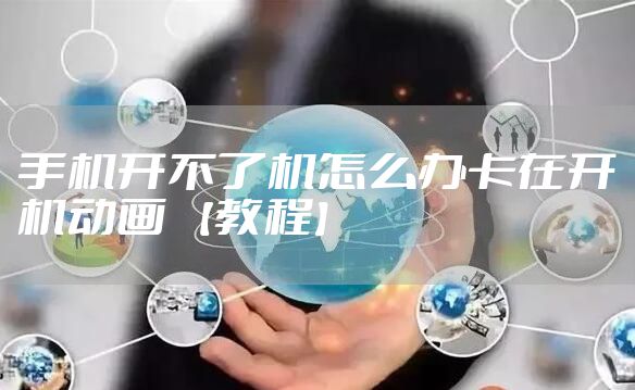 手机开不了机怎么办卡在开机动画 【教程】