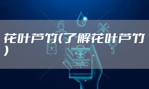 花叶芦竹(了解花叶芦竹)