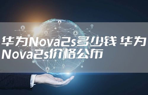 华为Nova2s多少钱 华为Nova2s价格公布