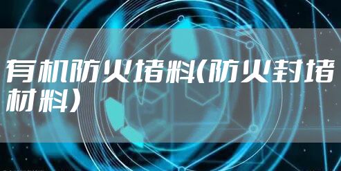 有机防火堵料（防火封堵材料）
