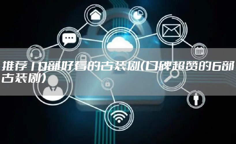 推荐10部好看的古装剧（口碑超赞的6部古装剧）