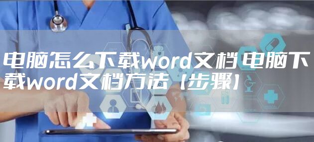 电脑怎么下载word文档 电脑下载word文档方法【步骤】