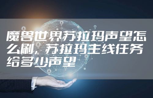 魔兽世界苏拉玛声望怎么刷，苏拉玛主线任务给多少声望