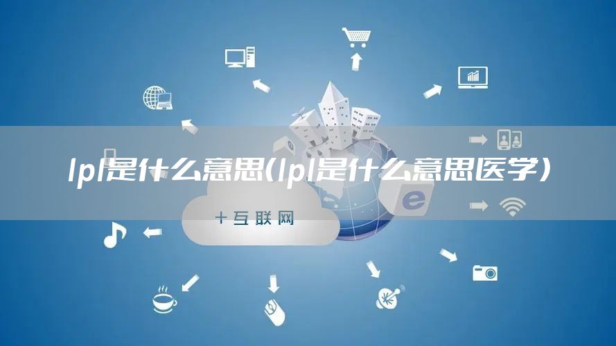 lpl是什么意思（lpl是什么意思医学）