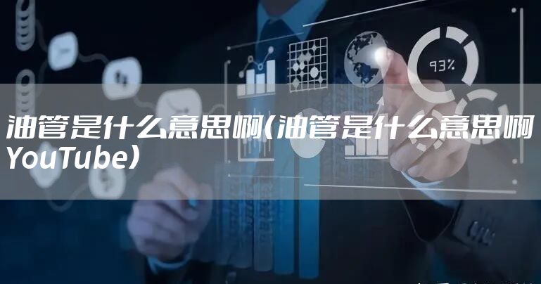 油管是什么意思啊（油管是什么意思啊YouTube）