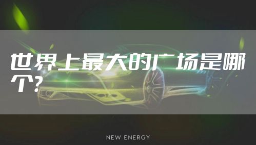 世界上最大的广场是哪个？