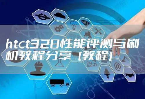 htct328性能评测与刷机教程分享【教程】