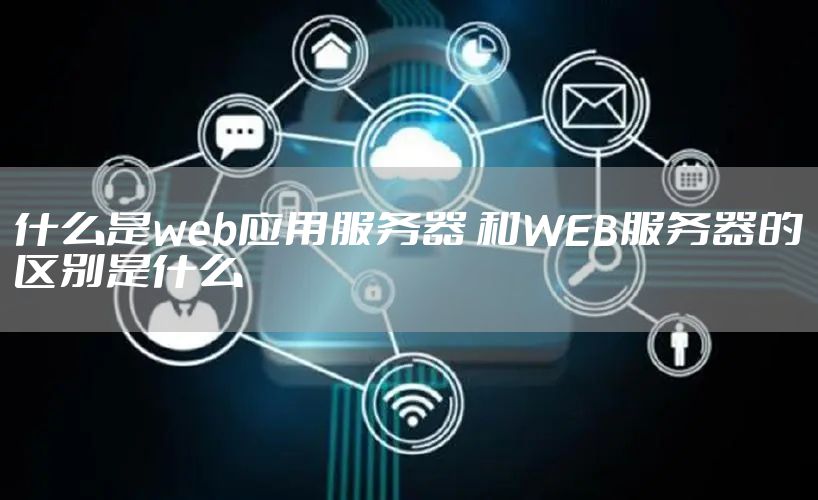 什么是web应用服务器 和WEB服务器的区别是什么