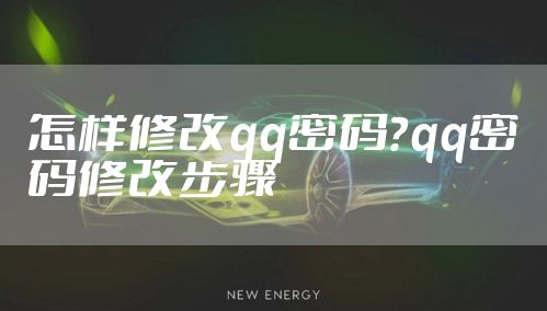 怎样修改qq密码？qq密码修改步骤