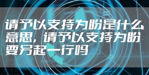 请予以支持为盼是什么意思，请予以支持为盼要另起一行吗