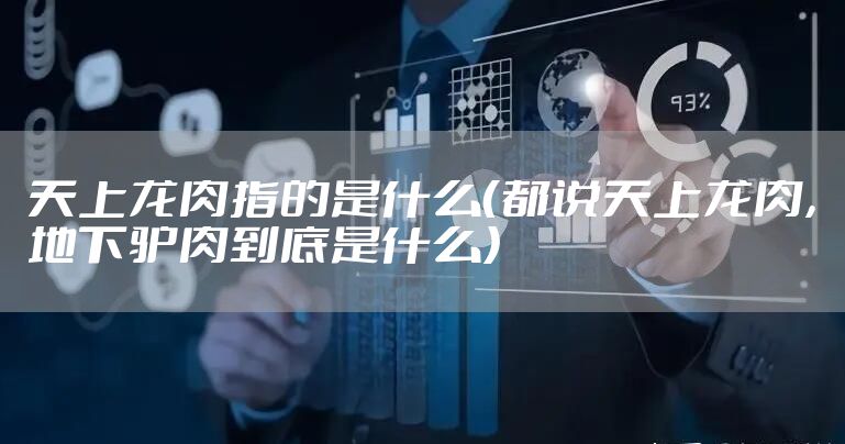 天上龙肉指的是什么（都说天上龙肉，地下驴肉到底是什么）