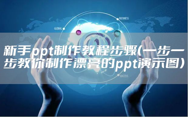 新手ppt制作教程步骤（一步一步教你制作漂亮的ppt演示图）