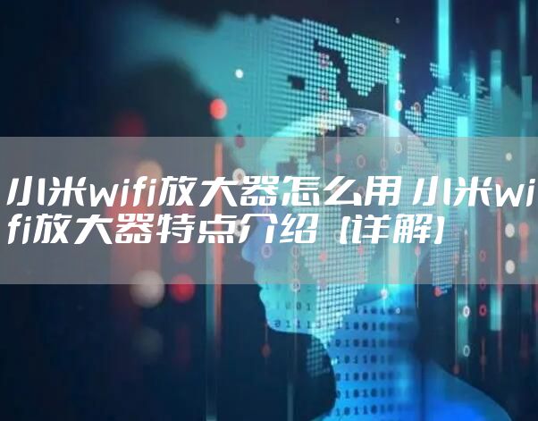 小米wifi放大器怎么用 小米wifi放大器特点介绍【详解】