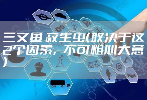 三文鱼 寄生虫（取决于这2个因素，不可粗心大意）