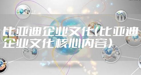 比亚迪企业文化(比亚迪企业文化核心内容)