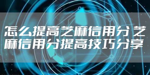 怎么提高芝麻信用分 芝麻信用分提高技巧分享