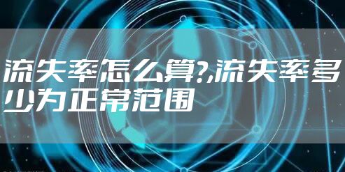 流失率怎么算?,流失率多少为正常范围