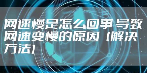 网速慢是怎么回事 导致网速变慢的原因【解决方法】