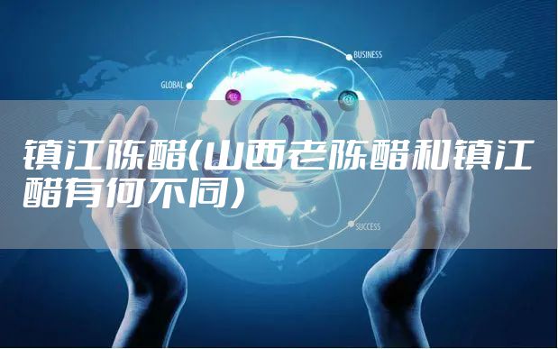 镇江陈醋（山西老陈醋和镇江醋有何不同）